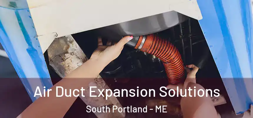 Air Duct Expansion Solutions South Portland - ME